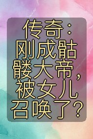 传奇:刚成骷髅大帝,被女儿召唤了?封面