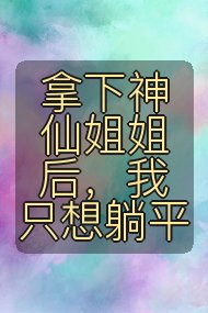 拿下神仙姐姐后，我只想躺平封面