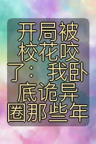 开局被校花咬了:我卧底诡异圈那些年封面