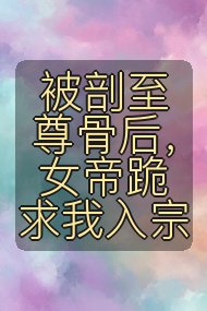 被剖至尊骨后,女帝跪求我入宗封面